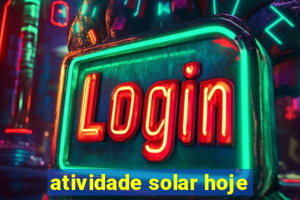 atividade solar hoje